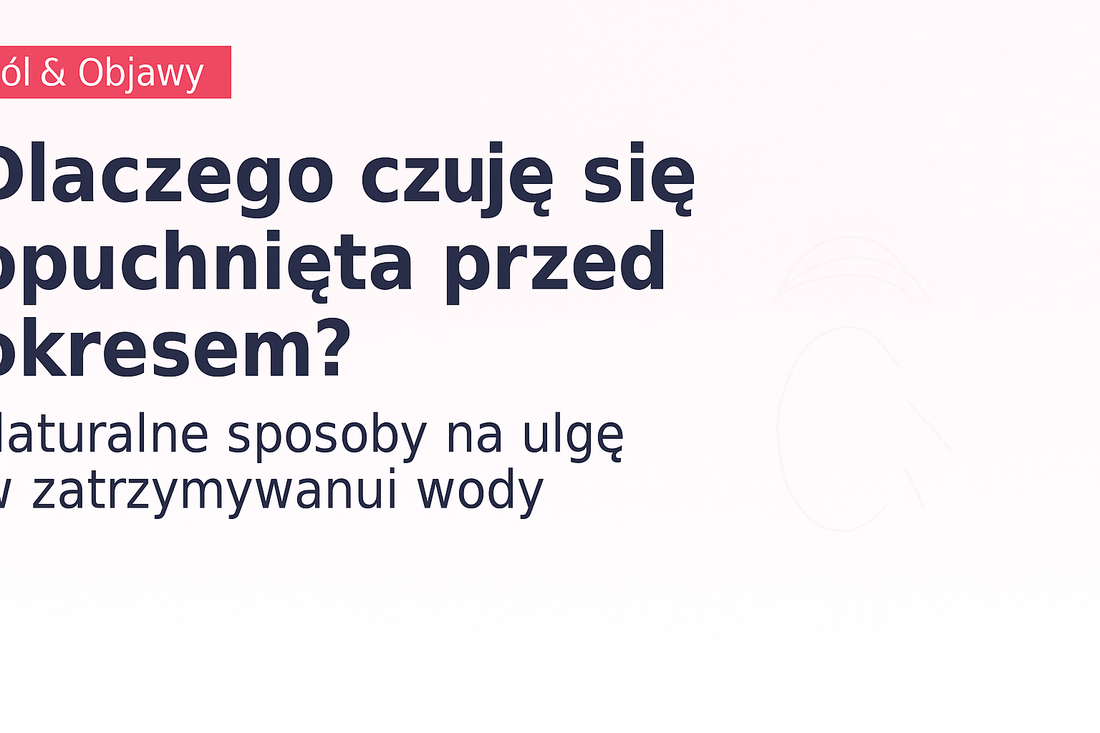Zatrzymanie wody, wzdęcia i uczucie ciężkości to częste objawy PMS. Dowiedz się, co powoduje opuchnięcie przed okresem i jak je złagodzić — dietą, ruchem i naturalnymi metodami.
