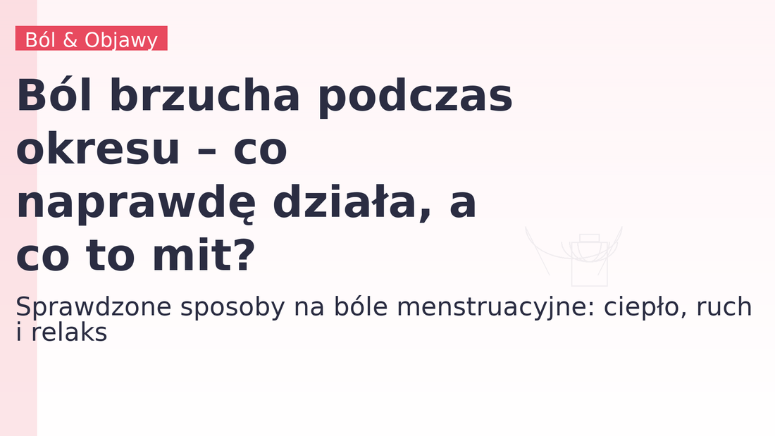 Ból brzucha podczas okresu - co naprawdę działa, a co to mit?