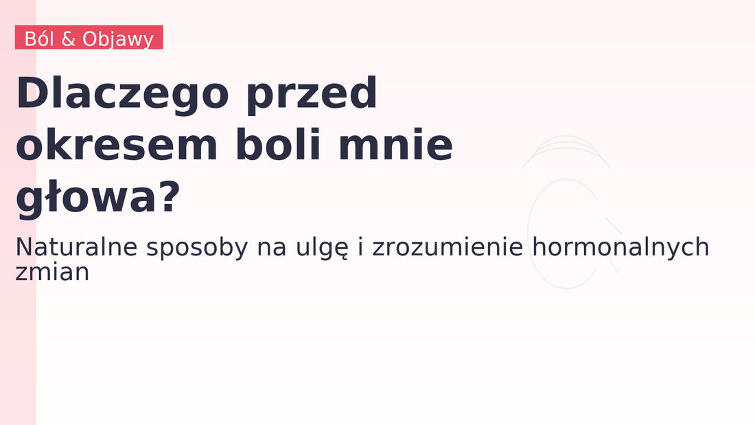 Dlaczego przed okresem boli mnie głowa? Przyczyny i naturalne sposoby ulgi