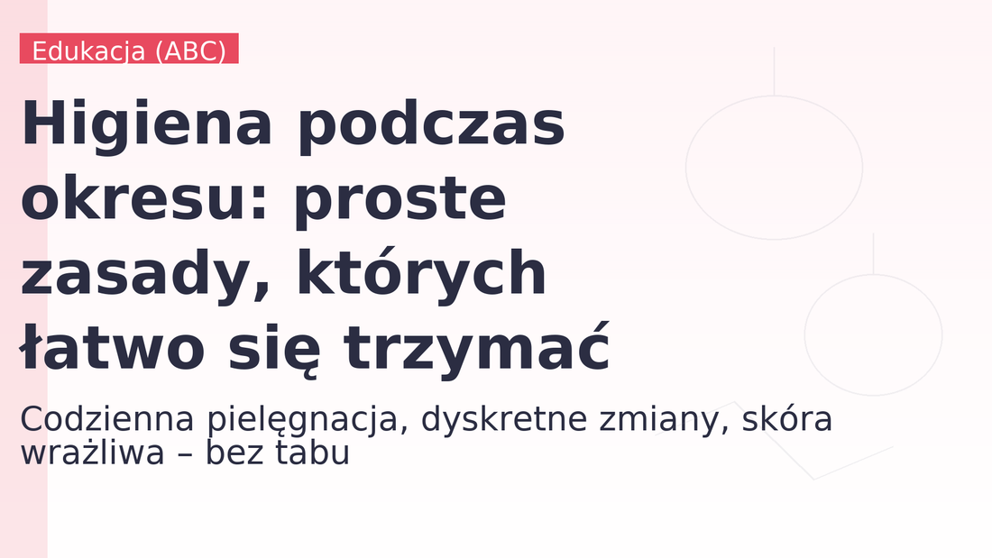 Higiena podczas okresu: proste zasady, których łatwo się trzymać