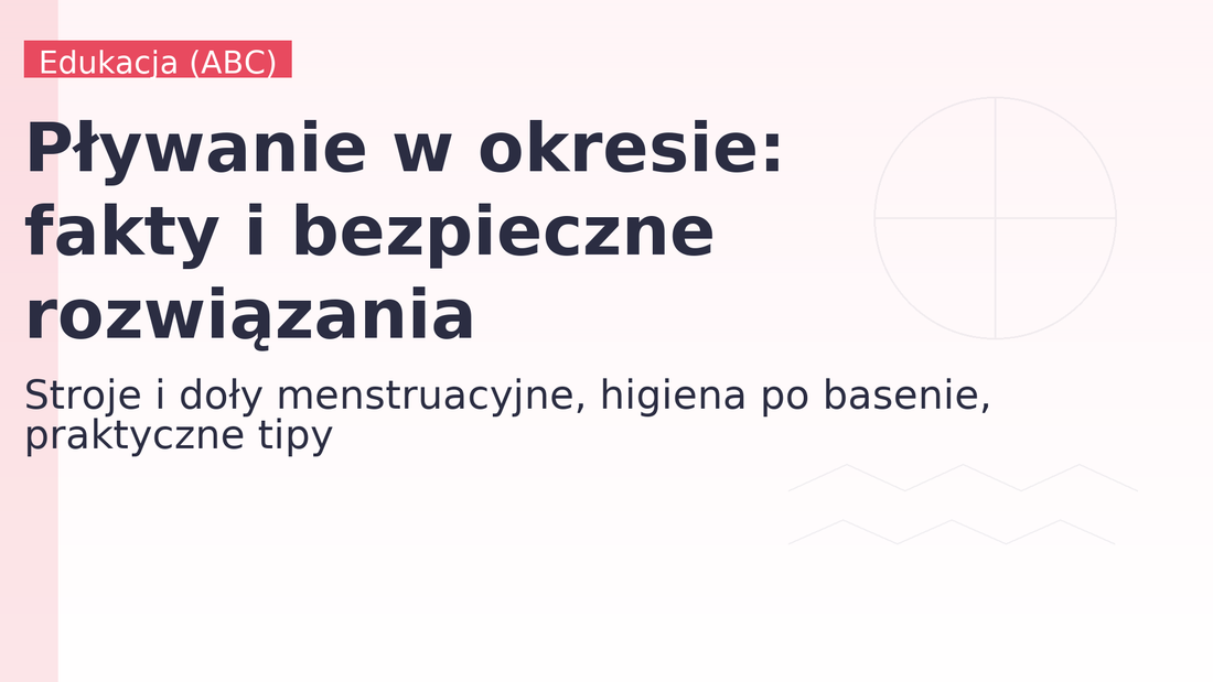 Pływanie w okresie: fakty i bezpieczne rozwiązania