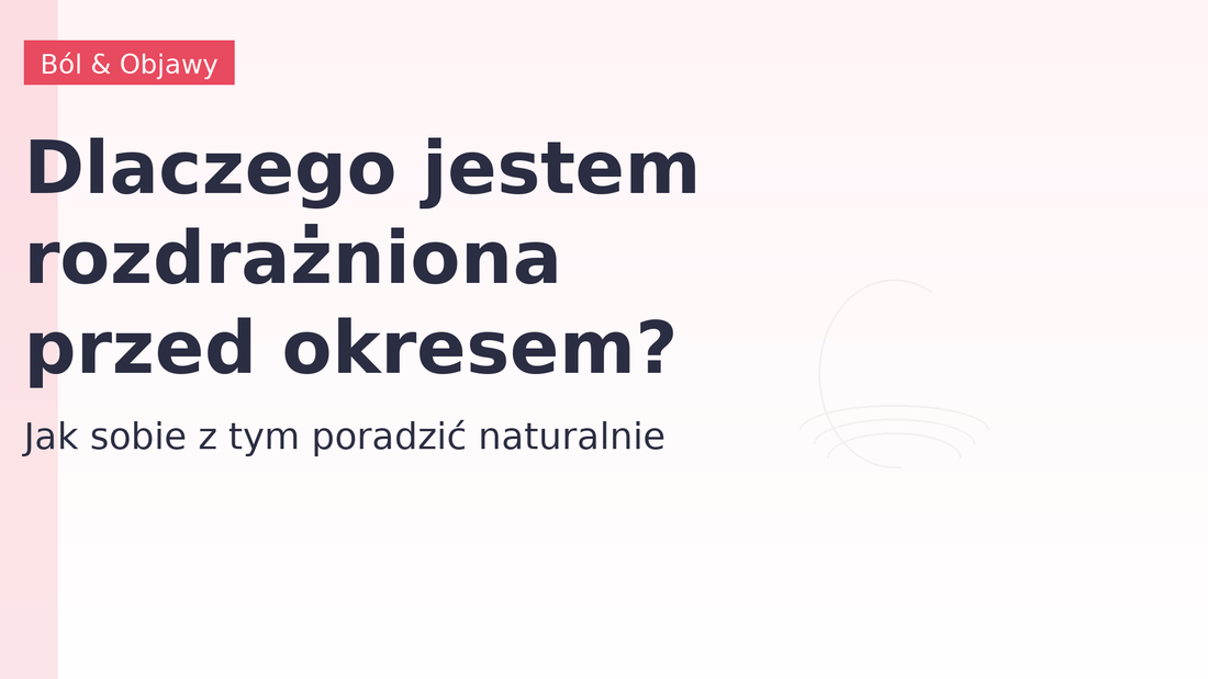 Dlaczego jestem rozdrażniona przed okresem? Jak sobie z tym poradzić naturalnie